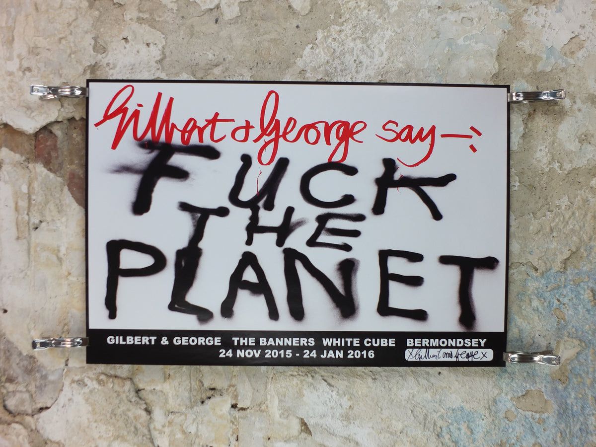 2015 Gilbert & George “F* the Planet” Signed Poster – The Banners, White Cube**