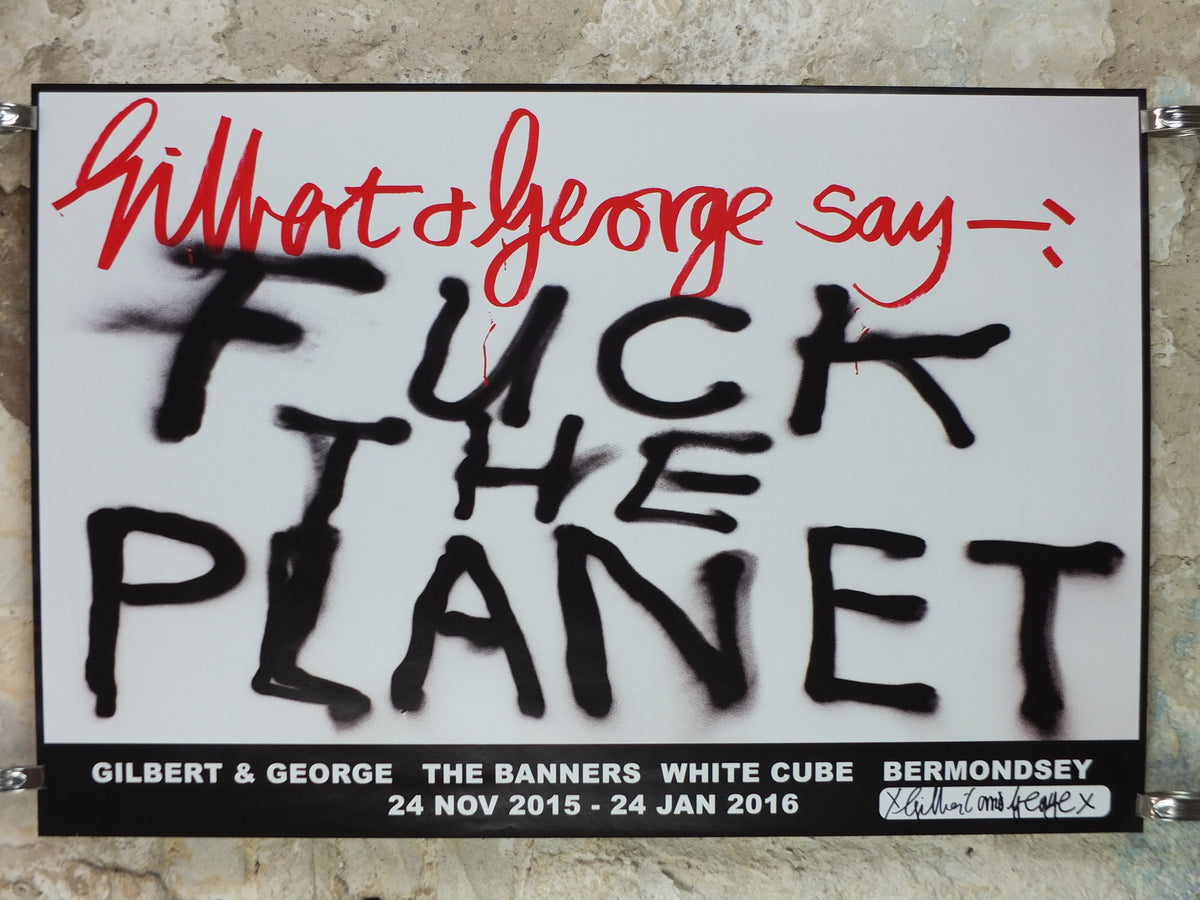 2015 Gilbert & George “F* the Planet” Signed Poster – The Banners, White Cube**