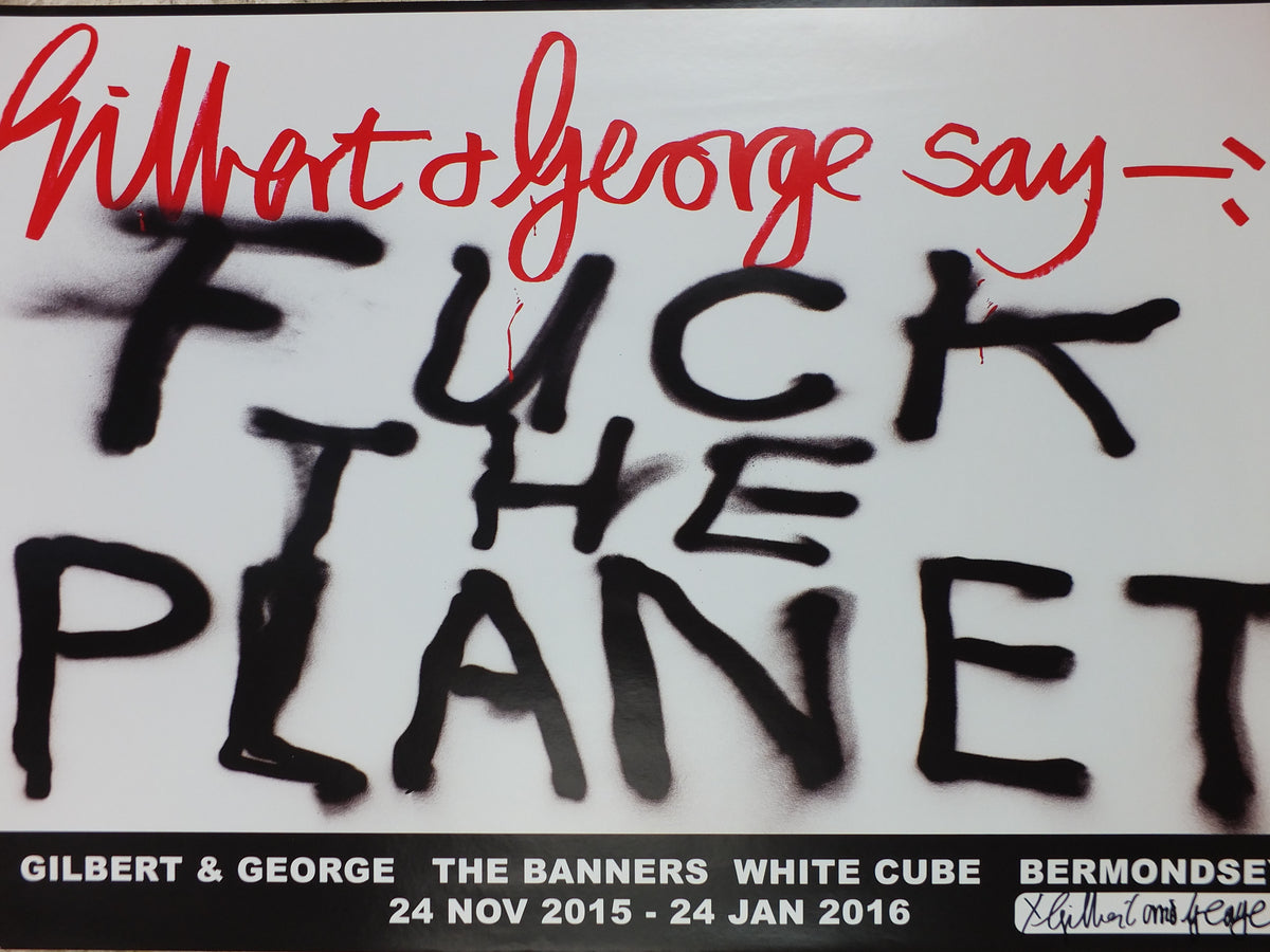 2015 Gilbert & George “F* the Planet” Signed Poster – The Banners, White Cube**